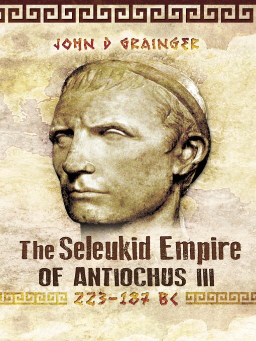 Title details for The Seleukid Empire of Antiochus III, 223–187 BC by John D. Grainger - Available